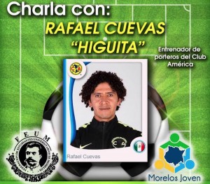 Charla con: RAFAEL CUEVAS "HIGUITA". Entrenador de porteros del Club América