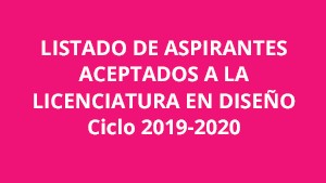 LISTADO DE ASPIRANTES ACEPTADOS A LA LICENCIATURA EN DISEÑO CICLO 2019-2020.